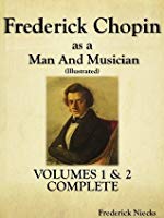 Frederick Chopin as a Man and Musician Volumes 1 & 2 Complete